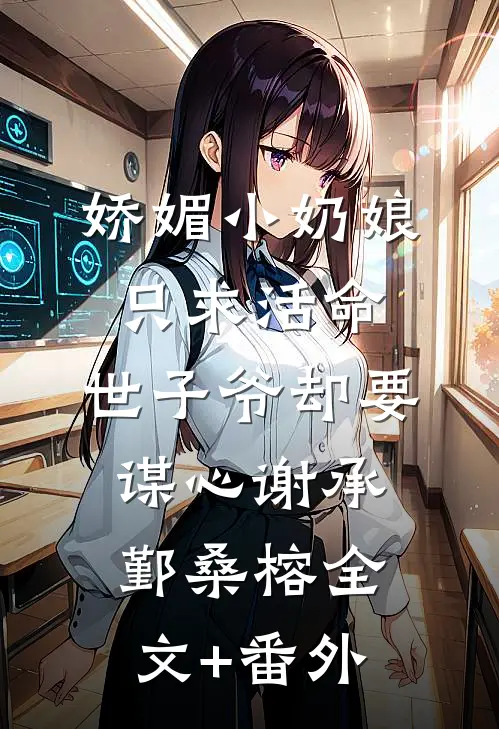 娇媚小奶娘只求活命，世子爷却要谋心谢承鄞桑榕全文+番外