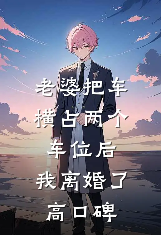 老婆把车横占两个车位后，我离婚了高口碑