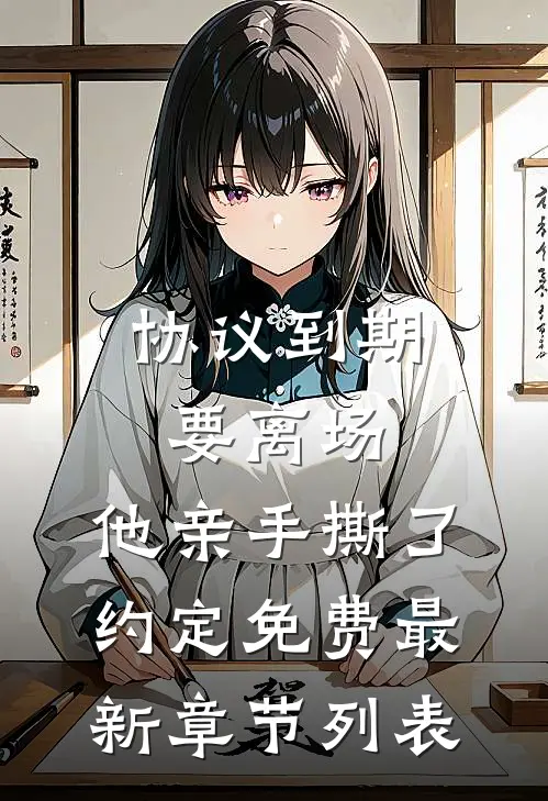 协议到期要离场，他亲手撕了约定免费最新章节列表