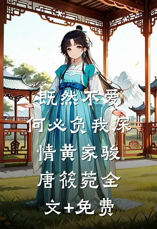 既然不爱，何必负我深情黄家骏唐筱菀全文+免费