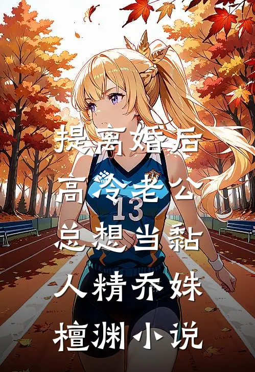 提离婚后，高冷老公总想当黏人精乔姝檀渊小说