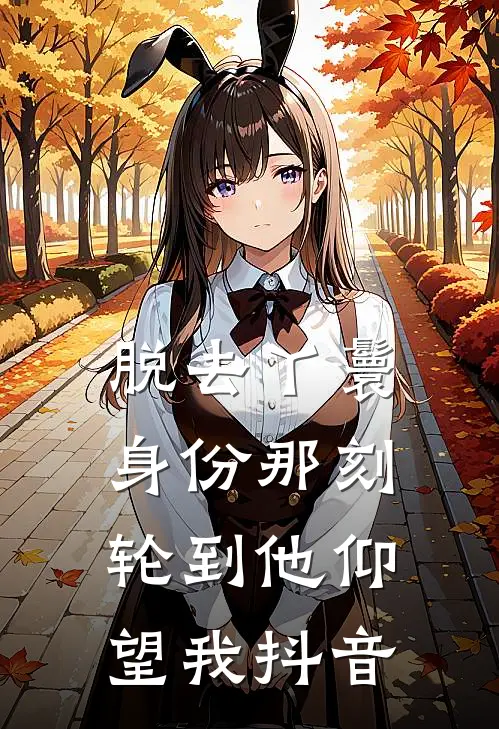 脱去丫鬟身份那刻，轮到他仰望我抖音