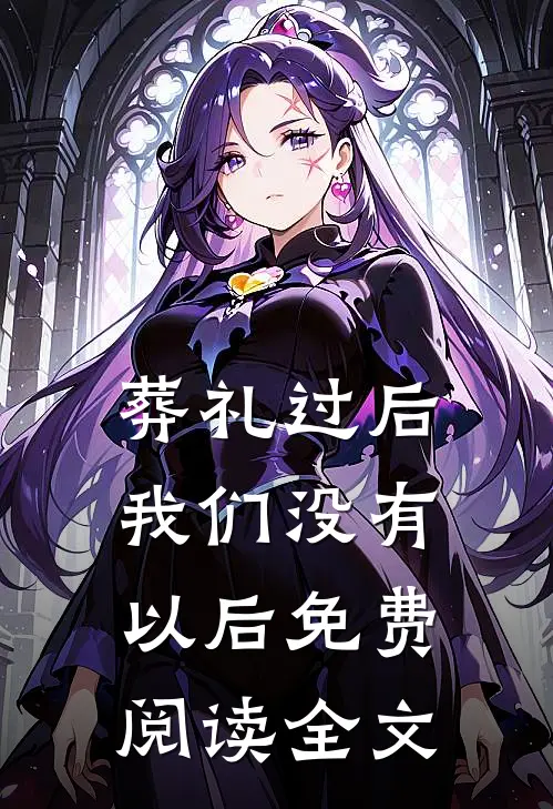 葬礼过后，我们没有以后免费阅读全文