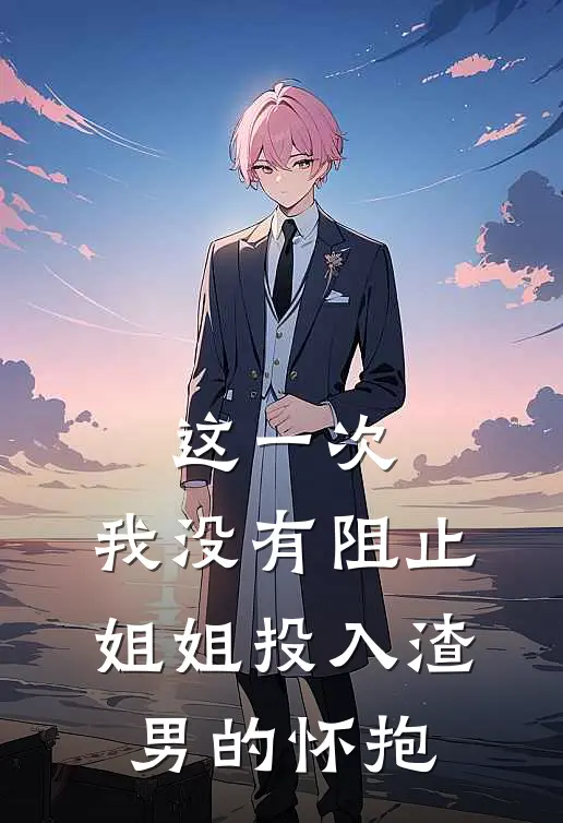 这一次，我没有阻止姐姐投入渣男的怀抱