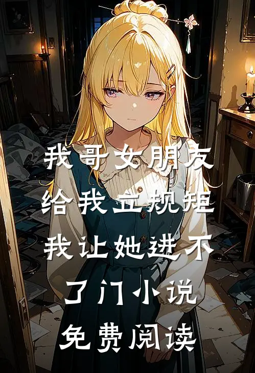 我哥女朋友给我立规矩，我让她进不了门小说免费阅读