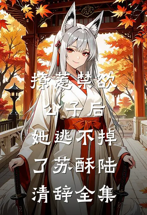 撩惹禁欲公子后，她逃不掉了苏酥陆清辞全集