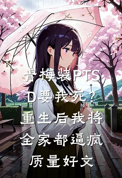青梅装PTSD要我死？重生后我将全家都逼疯质量好文