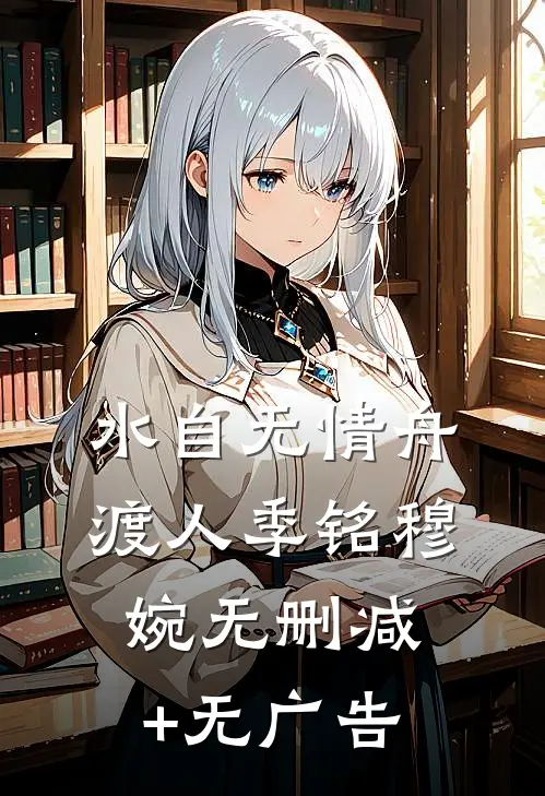水自无情舟渡人季铭穆婉无删减+无广告