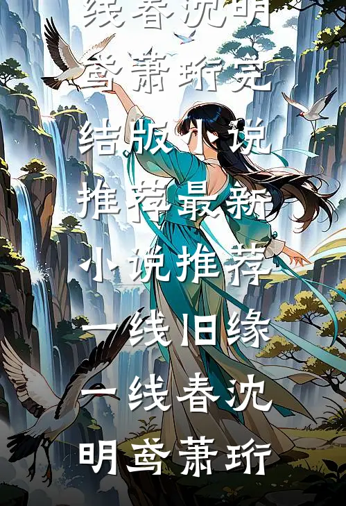 一线旧缘一线春沈明鸢萧珩完结版小说推荐_最新小说推荐一线旧缘一线春沈明鸢萧珩
