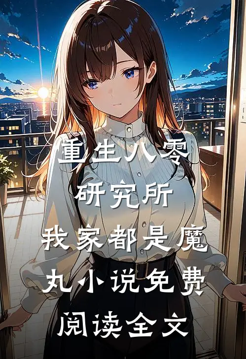 重生八零研究所：我家都是魔丸小说免费阅读全文