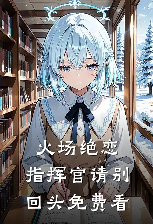 火场绝恋：指挥官请别回头免费看
