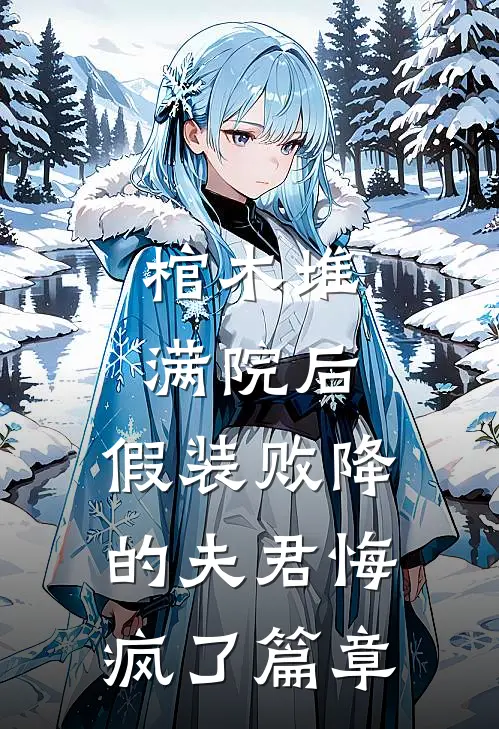 棺木堆满院后，假装败降的夫君悔疯了篇章