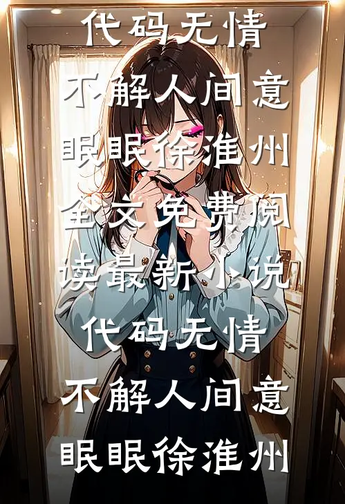 代码无情，不解人间意(眠眠徐淮州)全文免费阅读_最新小说代码无情，不解人间意眠眠徐淮州