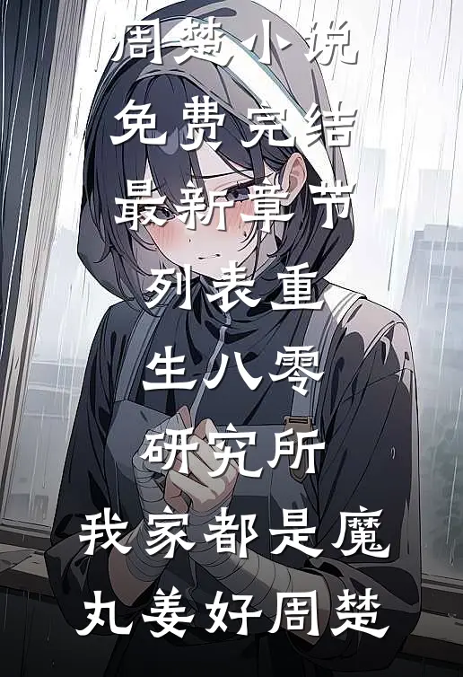 重生八零研究所：我家都是魔丸姜好周楚小说免费完结_最新章节列表重生八零研究所：我家都是魔丸姜好周楚