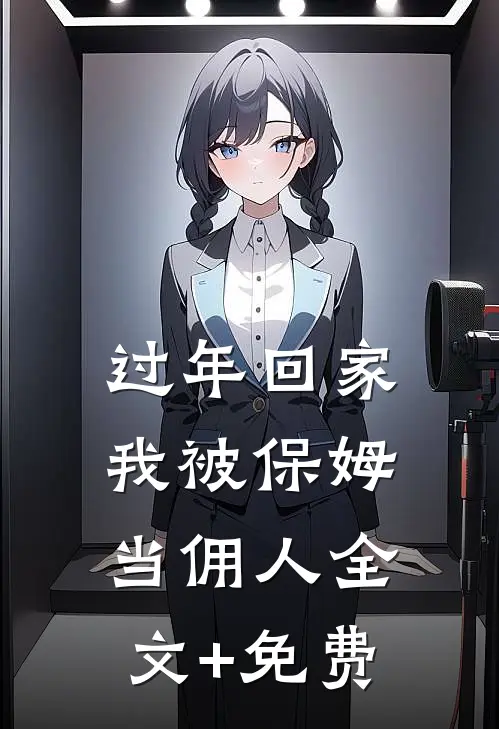 过年回家，我被保姆当佣人全文+免费