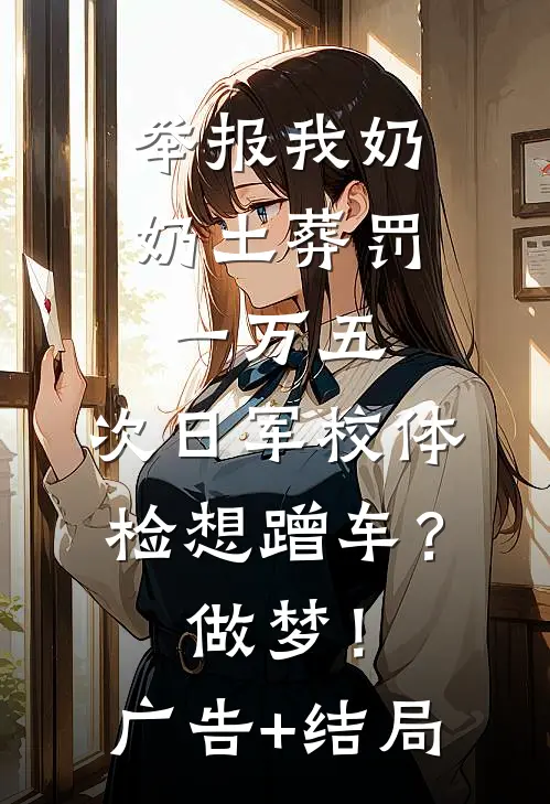 举报我奶奶土葬罚一万五，次日军校体检想蹭车？做梦！广告+结局