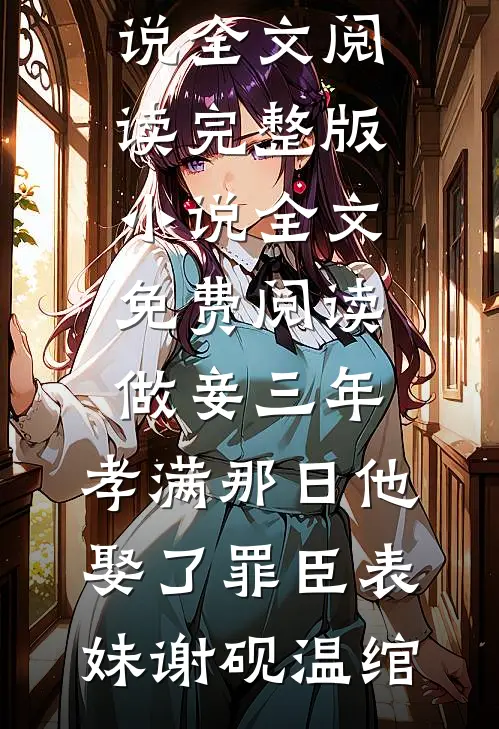 做妾三年，孝满那日他娶了罪臣表妹(谢砚温绾)最新小说全文阅读_完整版小说全文免费阅读做妾三年，孝满那日他娶了罪臣表妹谢砚温绾
