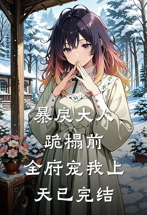 暴戾大人跪榻前，全府宠我上天已完结
