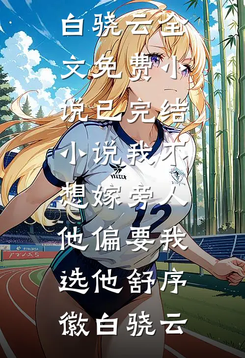 我不想嫁旁人，他偏要我选他舒序徽白骁云全文免费小说_已完结小说我不想嫁旁人，他偏要我选他舒序徽白骁云