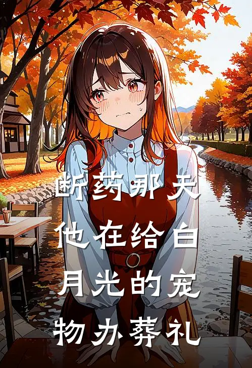 断药那天，他在给白月光的宠物办葬礼