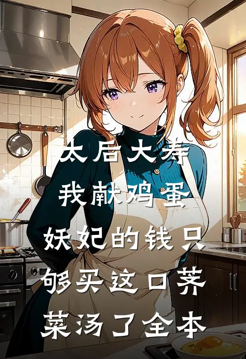 太后大寿我献鸡蛋，妖妃的钱只够买这口荠菜汤了全本