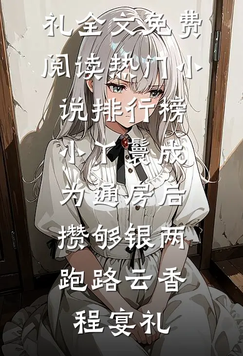 小丫鬟成为通房后，攒够银两跑路云香程宴礼全文免费阅读_热门小说排行榜小丫鬟成为通房后，攒够银两跑路(云香程宴礼)