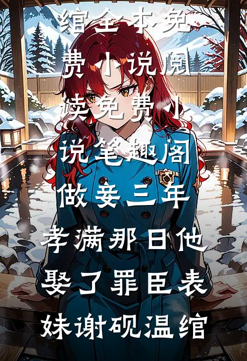 做妾三年，孝满那日他娶了罪臣表妹(谢砚温绾)全本免费小说阅读_免费小说笔趣阁做妾三年，孝满那日他娶了罪臣表妹(谢砚温绾)