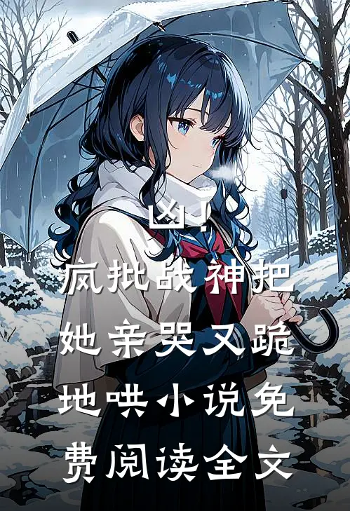 凶！疯批战神把她亲哭，又跪地哄小说免费阅读全文