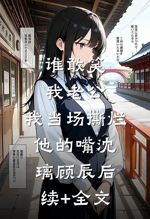 谁敢笑我老公，我当场撕烂他的嘴沈璃顾辰后续+全文