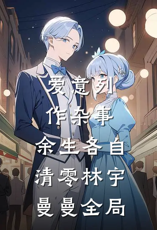 爱意列作杂事，余生各自清零林宇曼曼全局