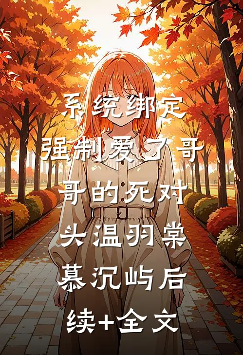 系统绑定，强制爱了哥哥的死对头温羽棠慕沉屿后续+全文