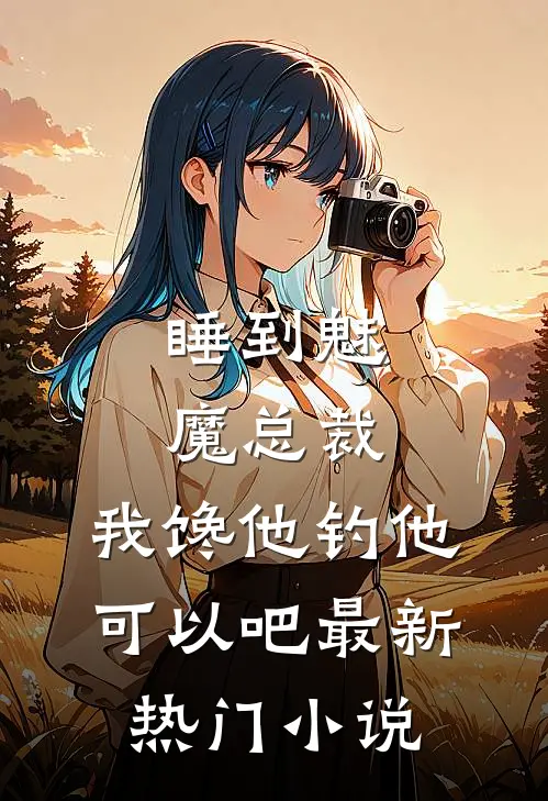 睡到魅魔总裁，我馋他钓他可以吧最新热门小说