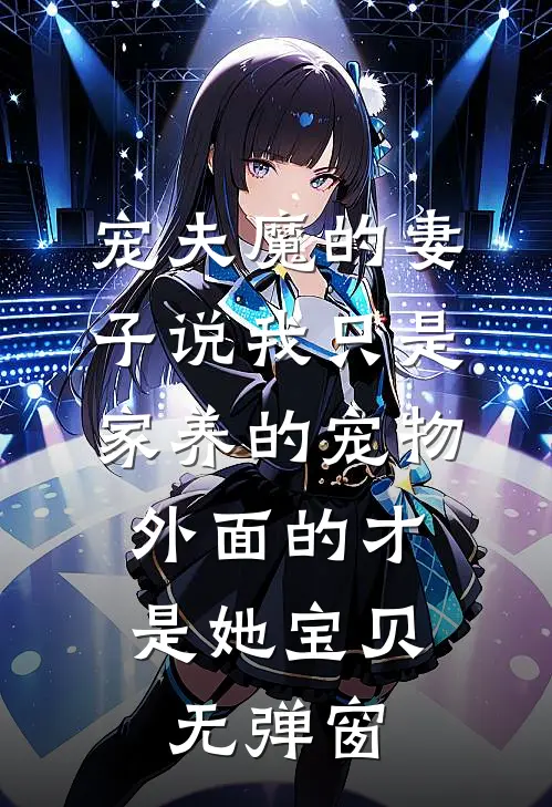 宠夫魔的妻子说我只是家养的宠物，外面的才是她宝贝无弹窗