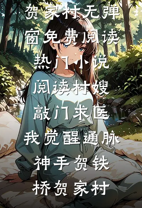 村嫂敲门求医，我觉醒通脉神手贺铁桥贺家村无弹窗免费阅读_热门小说阅读村嫂敲门求医，我觉醒通脉神手(贺铁桥贺家村)