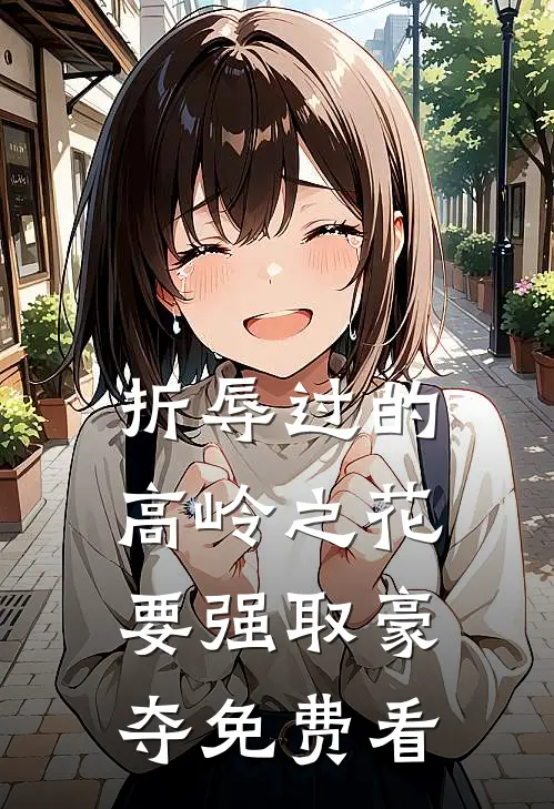 折辱过的高岭之花，要强取豪夺免费看