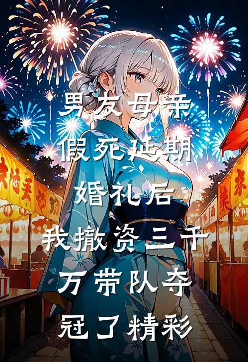 男友母亲假死延期婚礼后，我撤资三千万带队夺冠了精彩