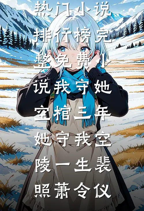 我守她空棺三年，她守我空陵一生裴照萧令仪最热门小说排行榜_完整免费小说我守她空棺三年，她守我空陵一生(裴照萧令仪)