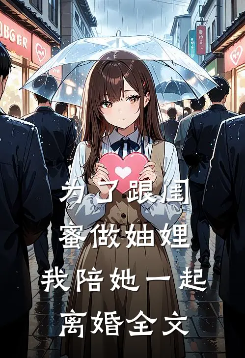 为了跟闺蜜做妯娌，我陪她一起离婚全文
