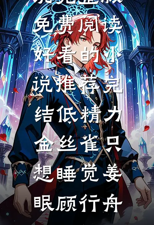 低精力金丝雀只想睡觉(姜眠顾行舟)小说完整版免费阅读_好看的小说推荐完结低精力金丝雀只想睡觉(姜眠顾行舟)
