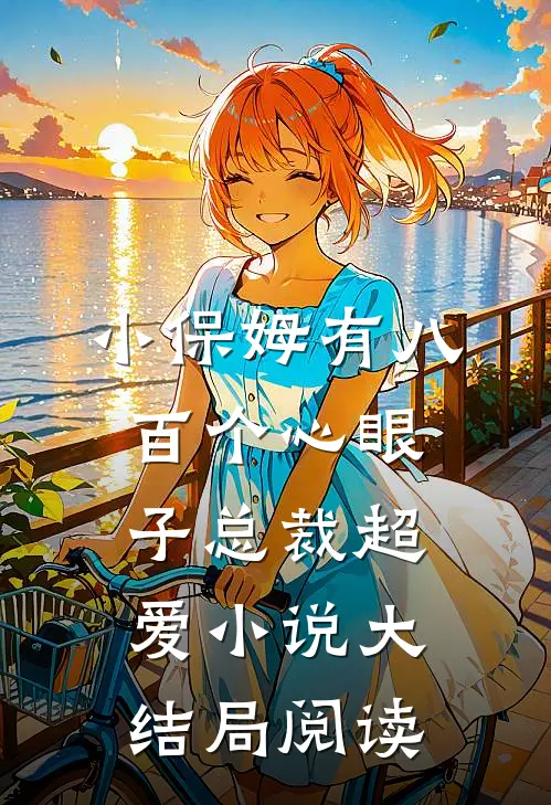 小保姆有八百个心眼子总裁超爱小说大结局阅读