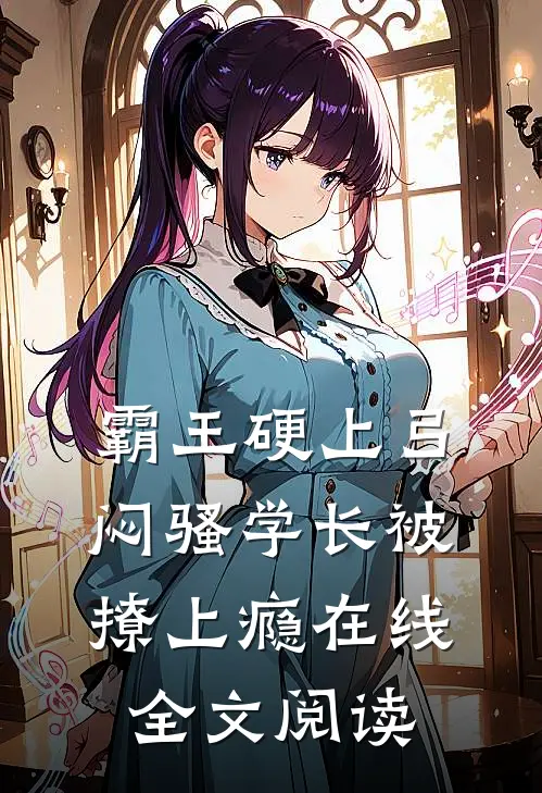 霸王硬上弓,闷骚学长被撩上瘾在线全文阅读