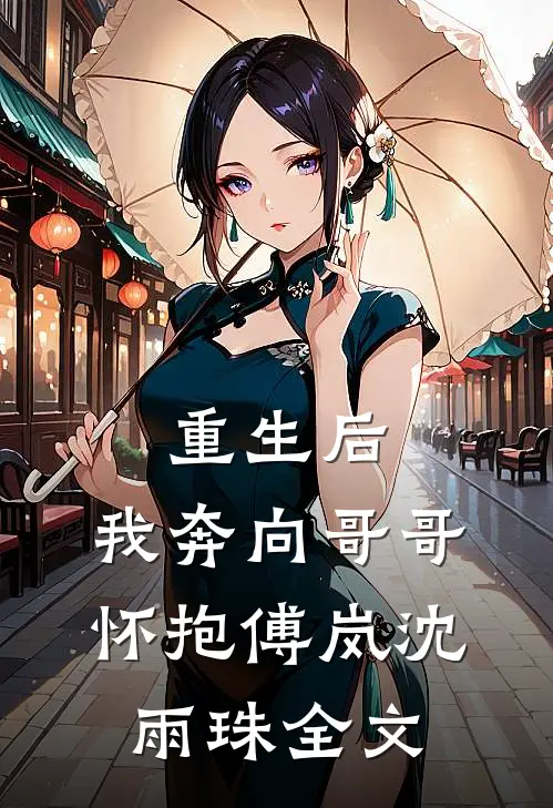 重生后,我奔向哥哥怀抱傅岚沈雨珠全文在线阅读