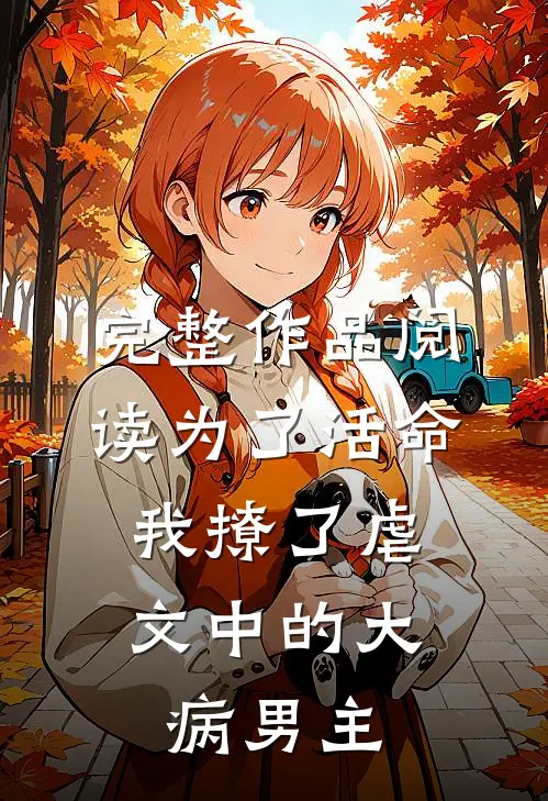 完整作品阅读为了活命，我撩了虐文中的大病男主