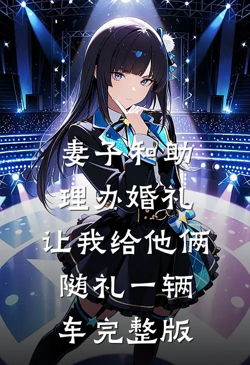 妻子和助理办婚礼，让我给他俩随礼一辆车完整版