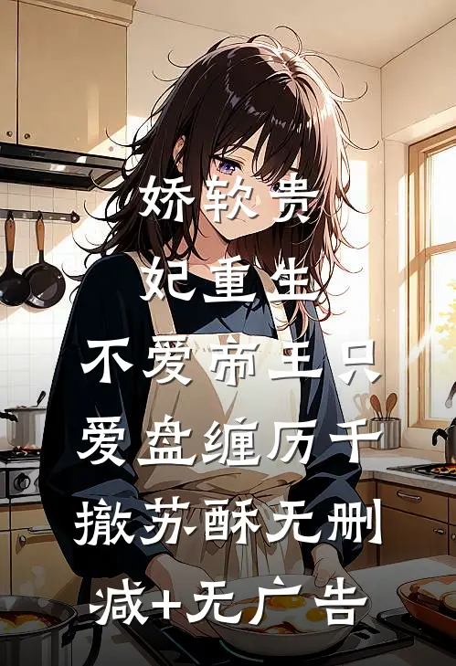 娇软贵妃重生：不爱帝王只爱盘缠历千撤苏酥无删减+无广告