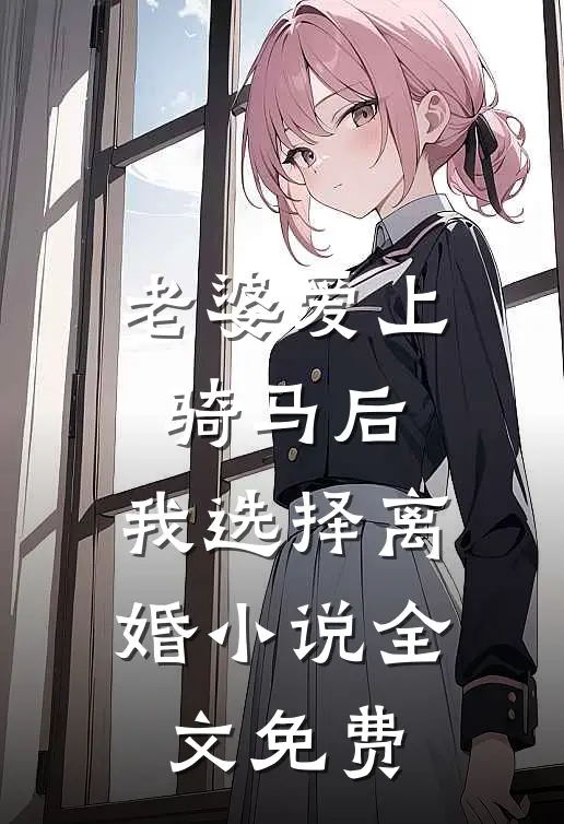 老婆爱上骑马后,我选择离婚全文免费观看