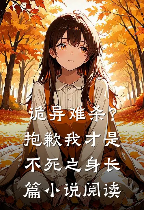 诡异难杀?抱歉,我才是不死之身长篇阅读答案