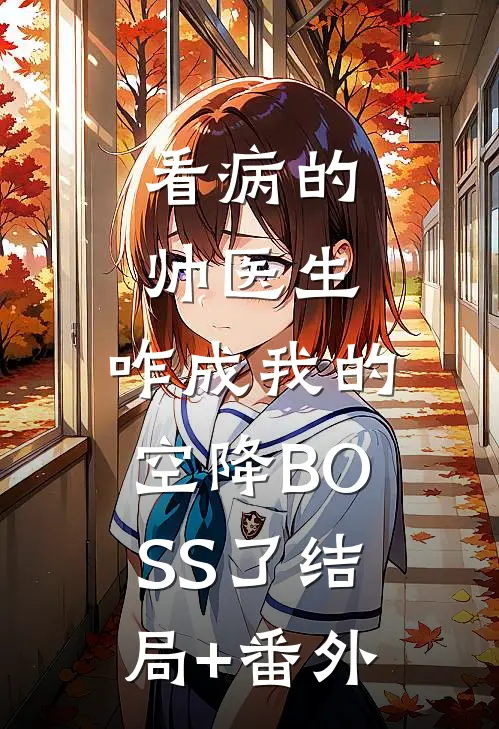 看病的帅医生，咋成我的空降BOSS了结局+番外