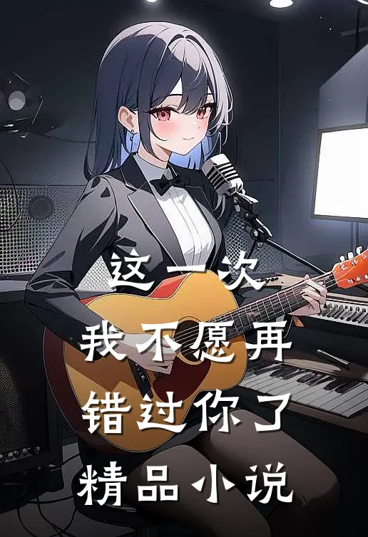 这一次,我不愿再错过你了精品在线阅读