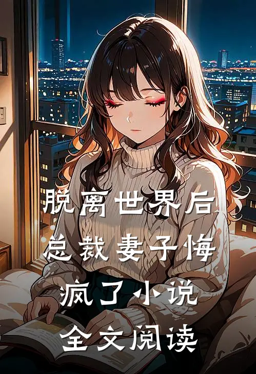 脱离世界后,总裁妻子悔疯了全文阅读无弹窗